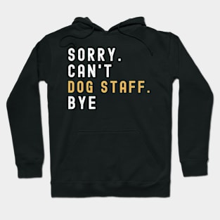 Sorry Can't Dog Staff Bye Dog Staff Life Funny Dog Staff Gift Dog Staff Hoodie